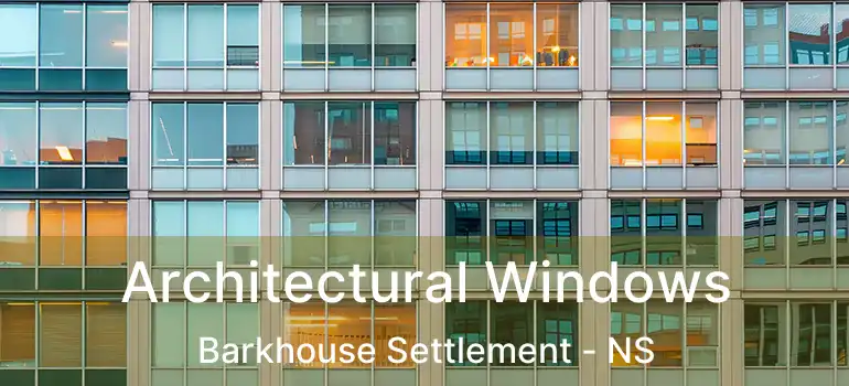  Architectural Windows Barkhouse Settlement - NS