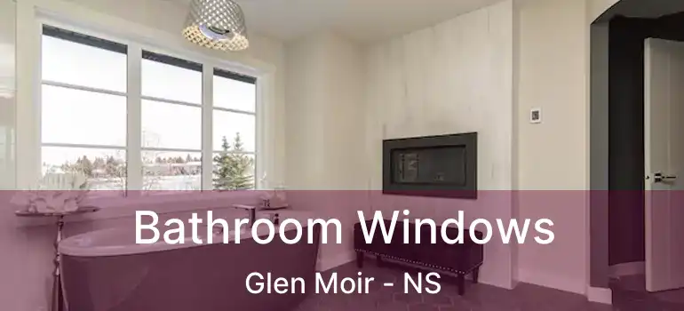  Bathroom Windows Glen Moir - NS