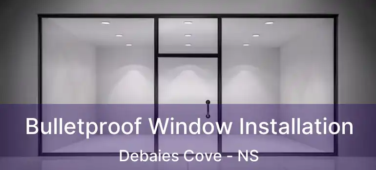  Bulletproof Window Installation Debaies Cove - NS