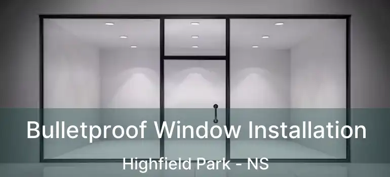  Bulletproof Window Installation Highfield Park - NS