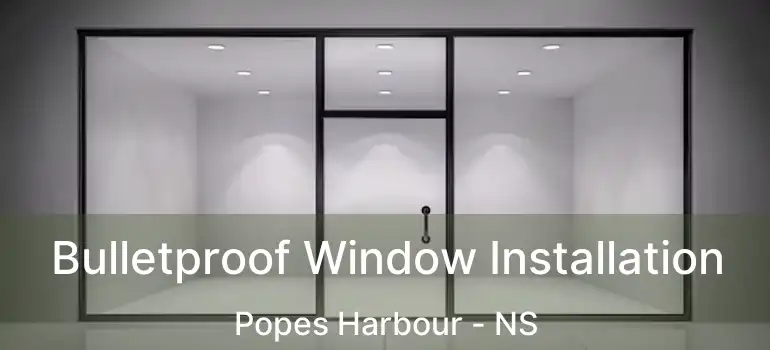  Bulletproof Window Installation Popes Harbour - NS
