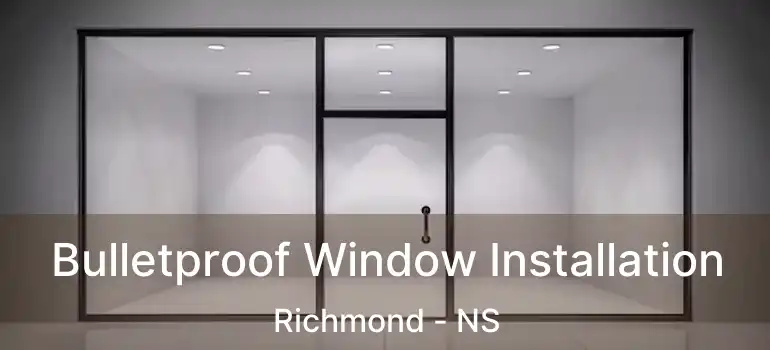  Bulletproof Window Installation Richmond - NS