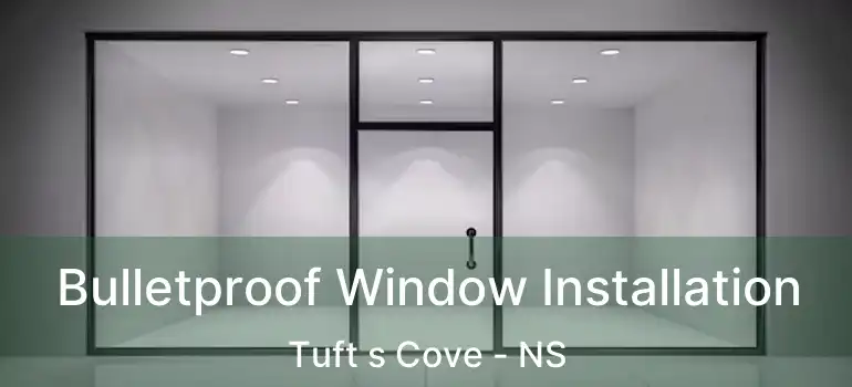  Bulletproof Window Installation Tuft s Cove - NS