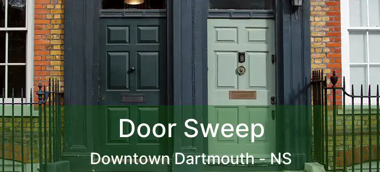  Door Sweep Downtown Dartmouth - NS