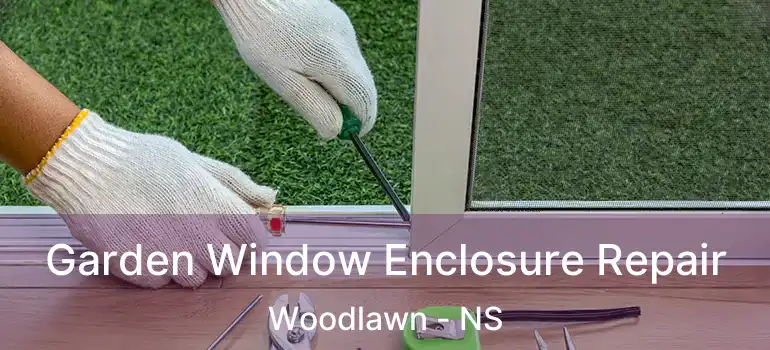  Garden Window Enclosure Repair Woodlawn - NS