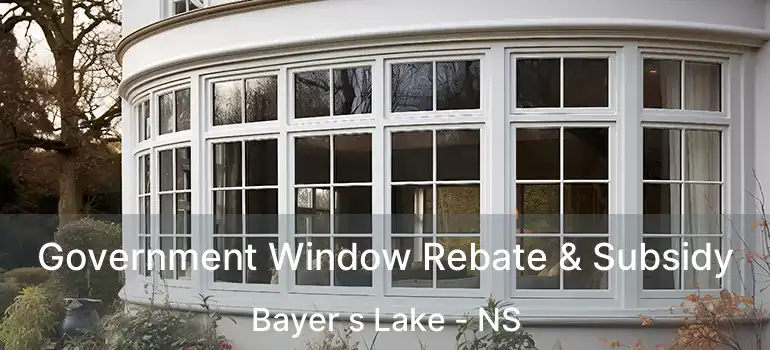 Government Window Rebate & Subsidy Bayer s Lake - NS