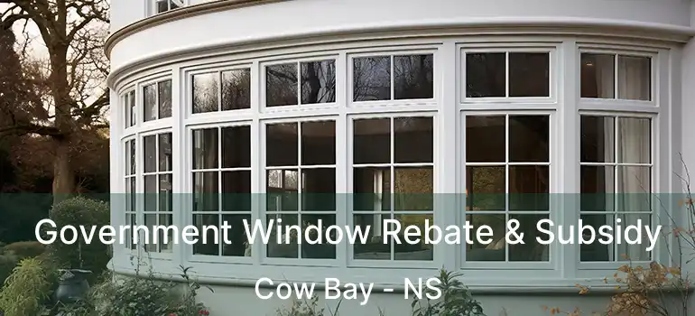  Government Window Rebate & Subsidy Cow Bay - NS