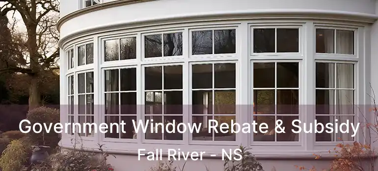  Government Window Rebate & Subsidy Fall River - NS