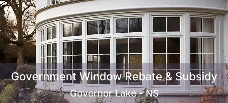  Government Window Rebate & Subsidy Governor Lake - NS
