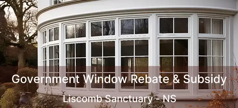  Government Window Rebate & Subsidy Liscomb Sanctuary - NS