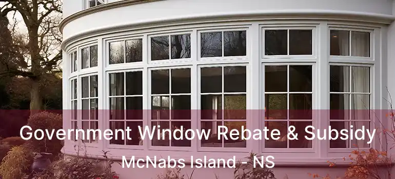  Government Window Rebate & Subsidy McNabs Island - NS