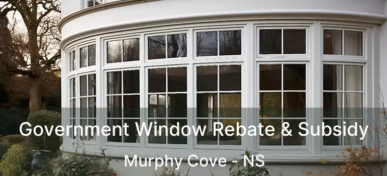  Government Window Rebate & Subsidy Murphy Cove - NS