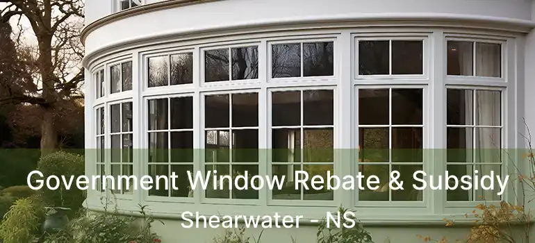  Government Window Rebate & Subsidy Shearwater - NS