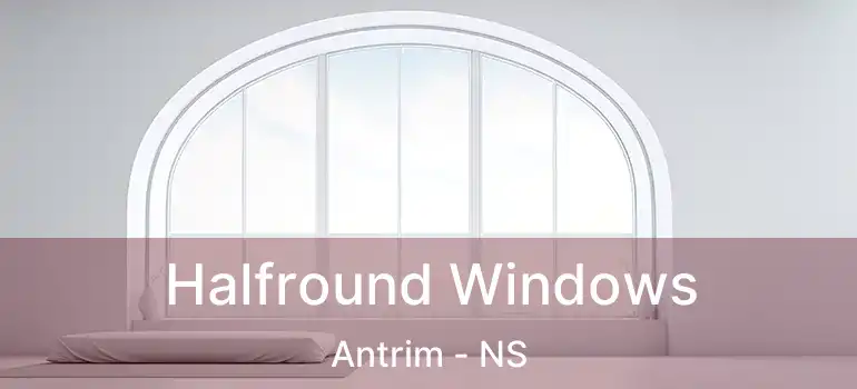  Halfround Windows Antrim - NS