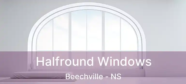  Halfround Windows Beechville - NS