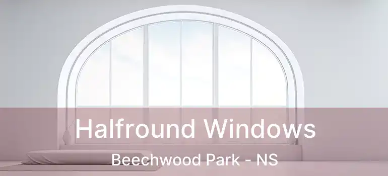  Halfround Windows Beechwood Park - NS