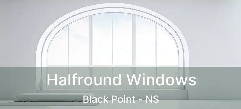  Halfround Windows Black Point - NS