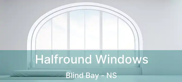  Halfround Windows Blind Bay - NS