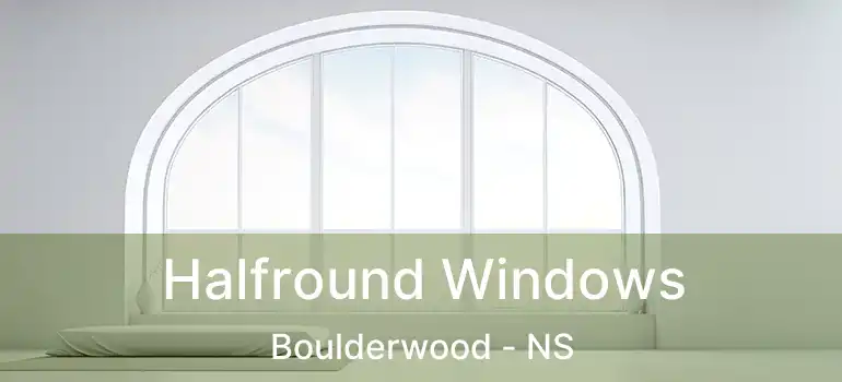  Halfround Windows Boulderwood - NS