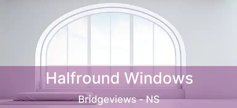  Halfround Windows Bridgeviews - NS