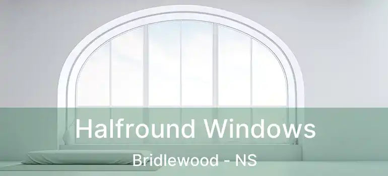  Halfround Windows Bridlewood - NS