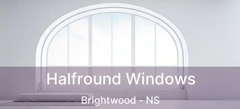 Halfround Windows Brightwood - NS