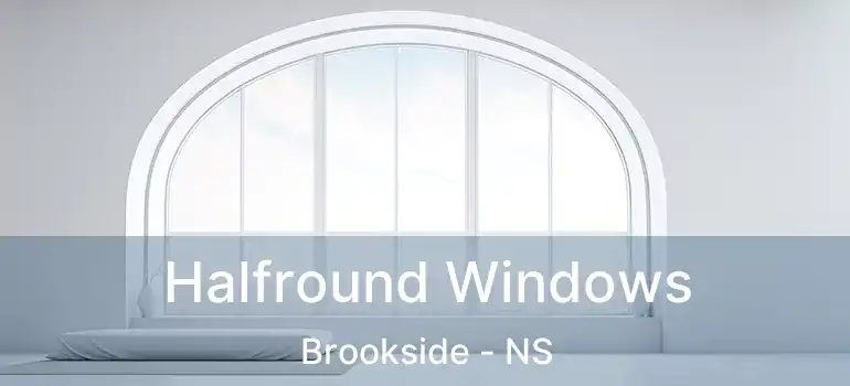  Halfround Windows Brookside - NS