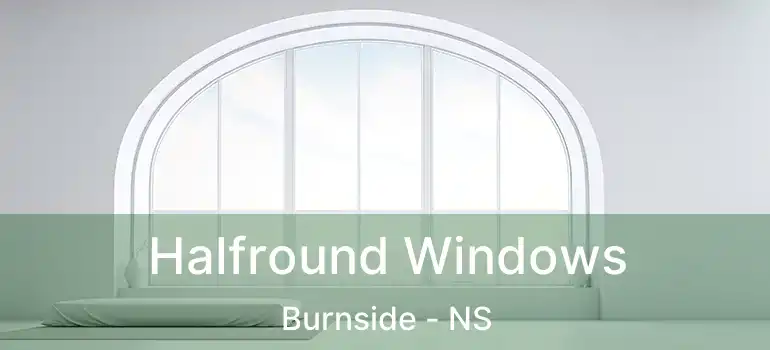 Halfround Windows Burnside - NS