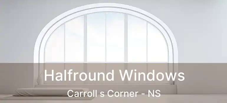  Halfround Windows Carroll s Corner - NS
