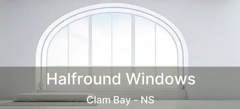  Halfround Windows Clam Bay - NS