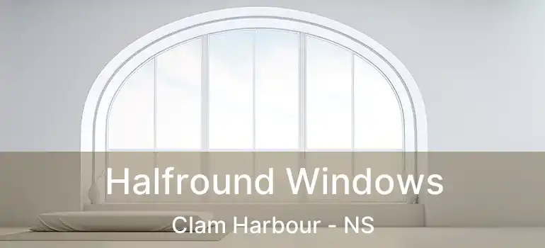  Halfround Windows Clam Harbour - NS