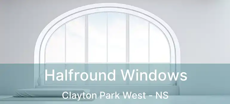  Halfround Windows Clayton Park West - NS