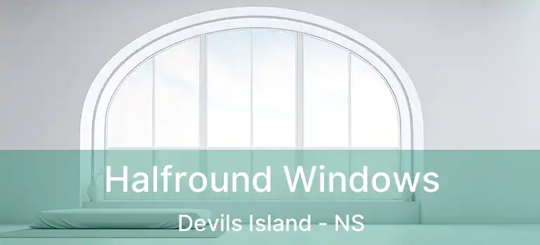  Halfround Windows Devils Island - NS