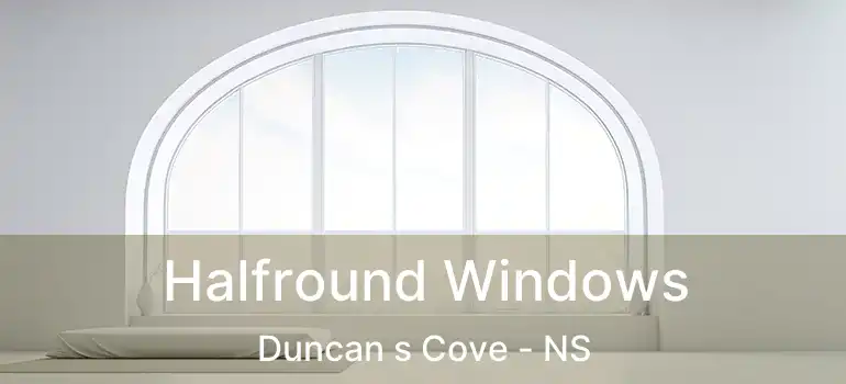  Halfround Windows Duncan s Cove - NS