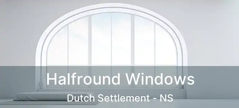  Halfround Windows Dutch Settlement - NS