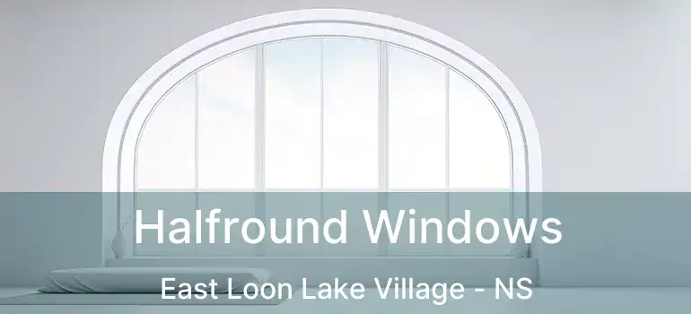  Halfround Windows East Loon Lake Village - NS