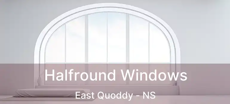  Halfround Windows East Quoddy - NS
