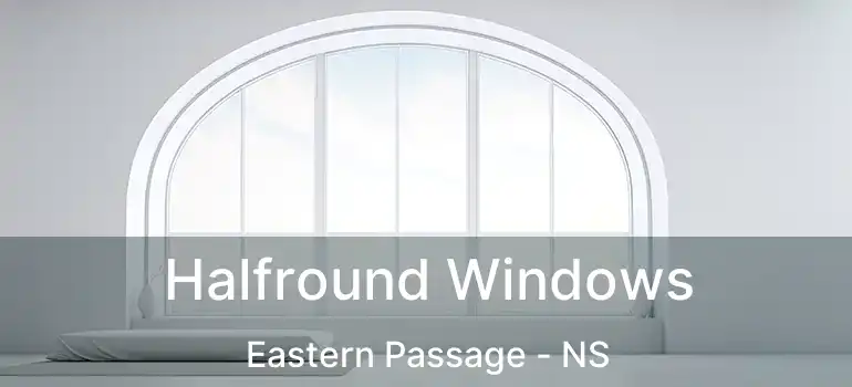  Halfround Windows Eastern Passage - NS