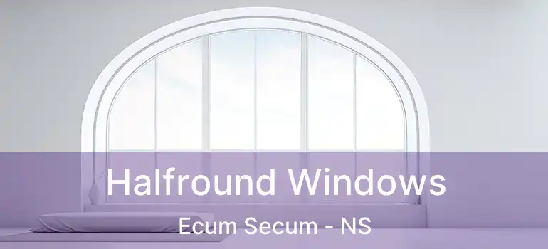  Halfround Windows Ecum Secum - NS