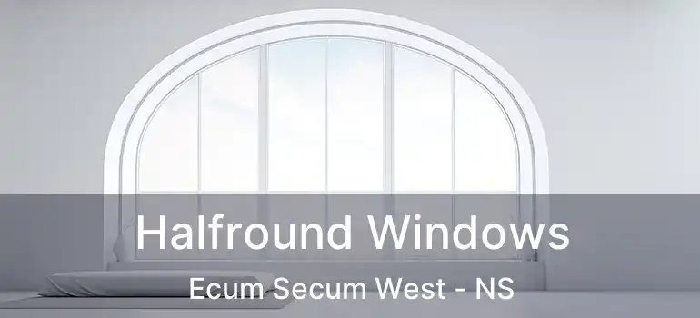  Halfround Windows Ecum Secum West - NS