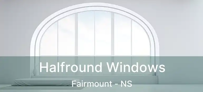  Halfround Windows Fairmount - NS