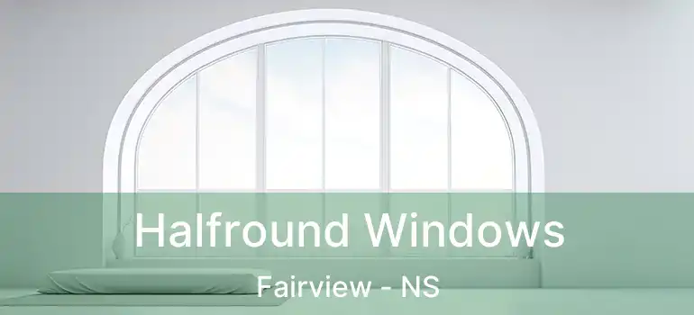  Halfround Windows Fairview - NS