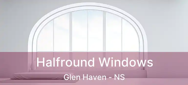 Halfround Windows Glen Haven - NS
