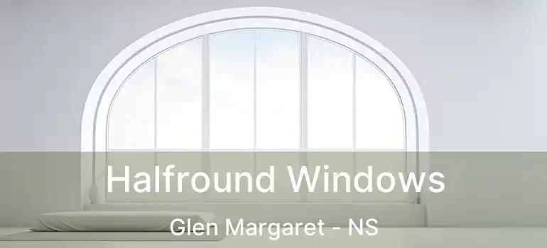  Halfround Windows Glen Margaret - NS