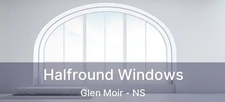  Halfround Windows Glen Moir - NS
