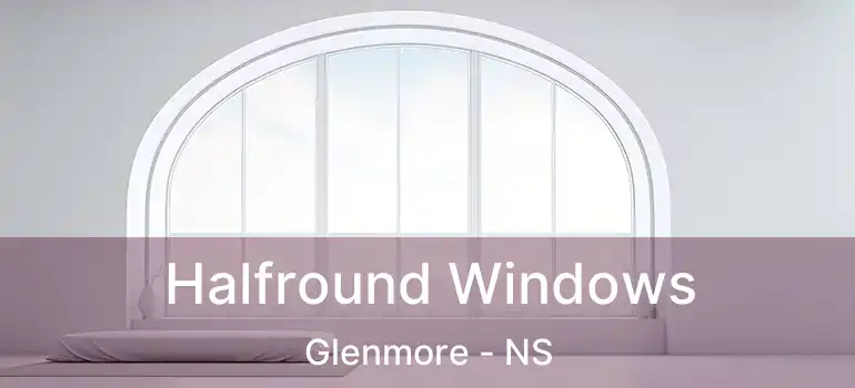  Halfround Windows Glenmore - NS