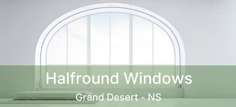  Halfround Windows Grand Desert - NS