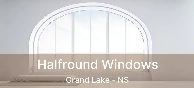  Halfround Windows Grand Lake - NS