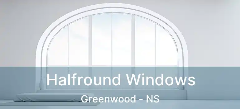  Halfround Windows Greenwood - NS