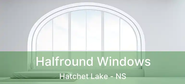  Halfround Windows Hatchet Lake - NS